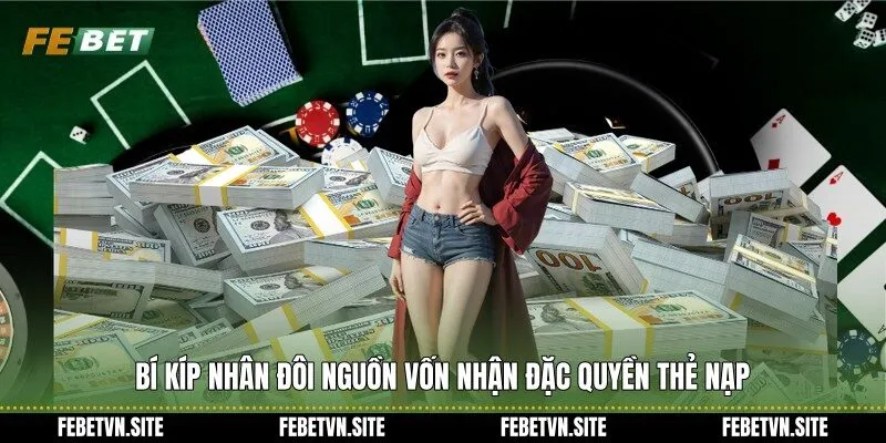Bí kíp nhân đôi nguồn vốn nhận đặc quyền thẻ nạp