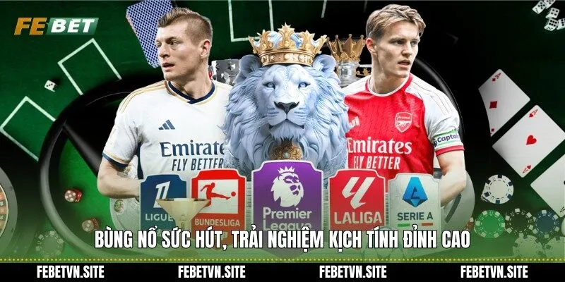 Thể thao febet bùng nổ sức hút, trải nghiệm kịch tính đỉnh cao