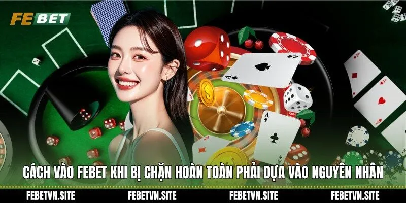 Cách vào febet khi bị chặn hoàn toàn phải dựa vào nguyên nhân