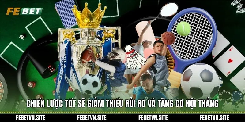 Chiến lược tốt sẽ giảm thiểu rủi ro và tăng cơ hội thắng