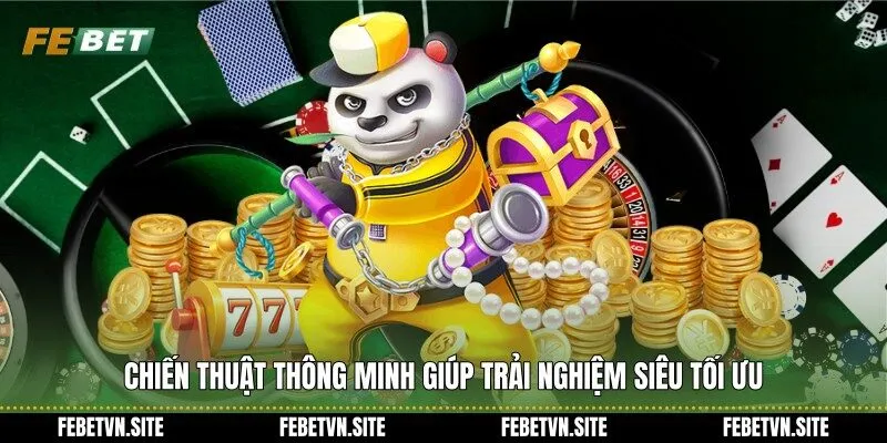 Chiến thuật thông minh giúp trải nghiệm siêu tối ưu