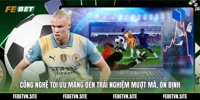 Công nghệ tối ưu mang đến trải nghiệm mượt mà, ổn định
