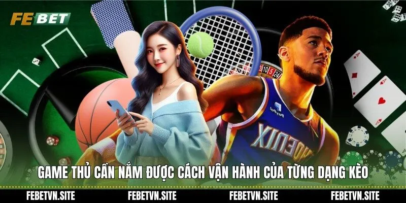Game thủ cần nắm được cách vận hành của từng dạng kèo