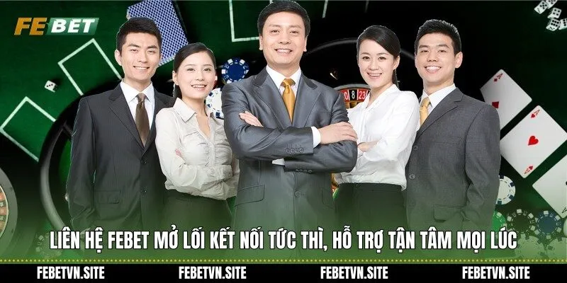 Liên hệ febet mở lối kết nối tức thì, hỗ trợ tận tâm mọi lúc