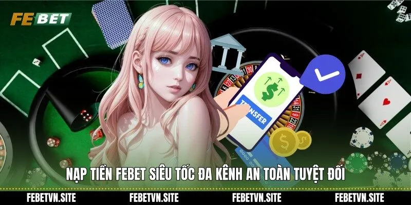 Nạp tiền febet siêu tốc đa kênh an toàn tuyệt đối