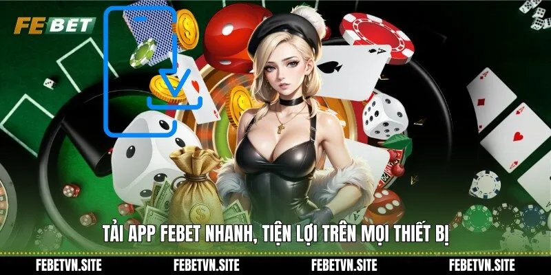 Tải app febet nhanh, tiện lợi trên mọi thiết bị