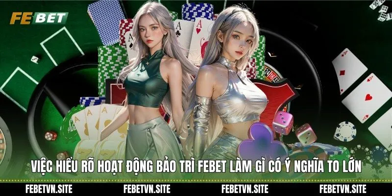 Việc hiểu rõ hoạt động bảo trì febet làm gì có ý nghĩa to lớn
